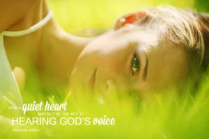 How a Quiet Heart may not be the Secret to Hearing God’s Voice